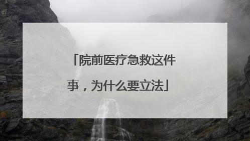 院前医疗急救这件事，为什么要立法