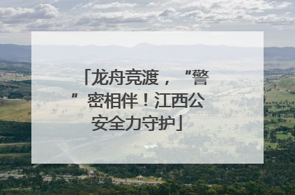 龙舟竞渡，“警”密相伴！江西公安全力守护