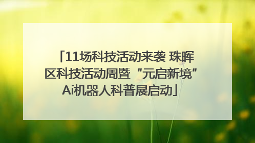 11场科技活动来袭 珠晖区科技活动周暨“元启新境”Ai机器人科普展启动