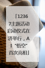 12367主题活动启动仪式在济举行，AI“悟空”首次亮相