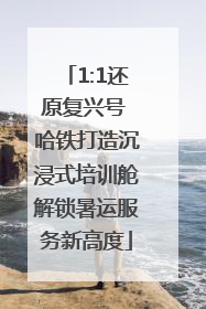 1:1还原复兴号 哈铁打造沉浸式培训舱解锁暑运服务新高度