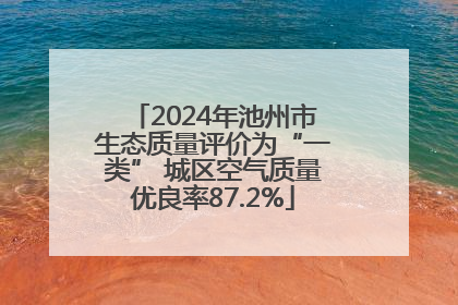 2024年池州市生态质量评价为“一类” 城区空气质量优良率87.2%