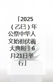 2025（乙巳）年公祭中华人文始祖伏羲大典将于6月21日举行