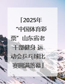 2025年“中国体育彩票”山东省老干部健身 运动会乒乓球比赛圆满落幕