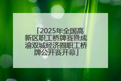 2025年全国高新区职工桥牌赛暨成渝双城经济圈职工桥牌公开赛开幕