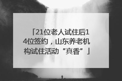 21位老人试住后14位签约，山东养老机构试住活动“真香”