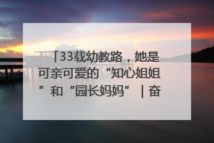 33载幼教路，她是可亲可爱的“知心姐姐”和“园长妈妈”｜奋勇争先实干家