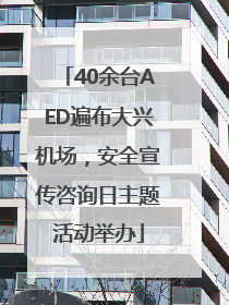 40余台AED遍布大兴机场，安全宣传咨询日主题活动举办